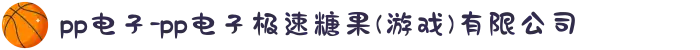 pp电子-pp电子极速糖果(游戏)有限公司